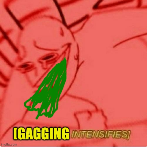 Wheeze | [GAGGING | image tagged in wheeze | made w/ Imgflip meme maker