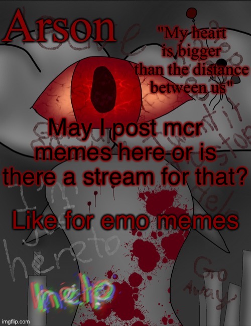 Arson's announcement temp | May I post mcr memes here or is there a stream for that? Like for emo memes | image tagged in arson's announcement temp | made w/ Imgflip meme maker