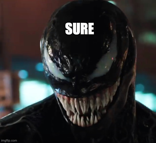 Venom | SURE | image tagged in venom | made w/ Imgflip meme maker