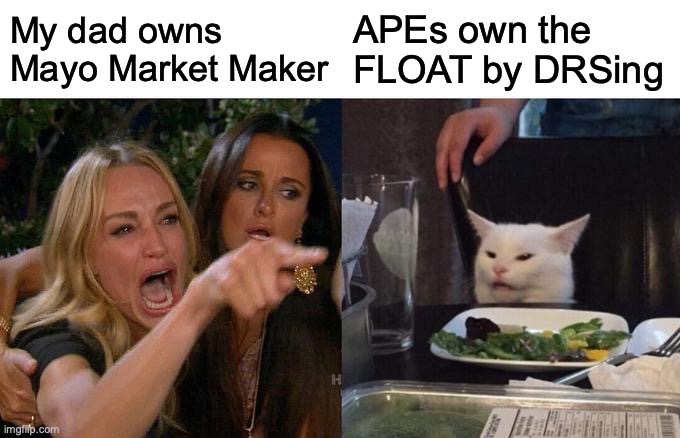 Woman Yelling At Cat Meme | My dad owns Mayo Market Maker; APEs own the FLOAT by DRSing | image tagged in memes,woman yelling at cat,GME | made w/ Imgflip meme maker