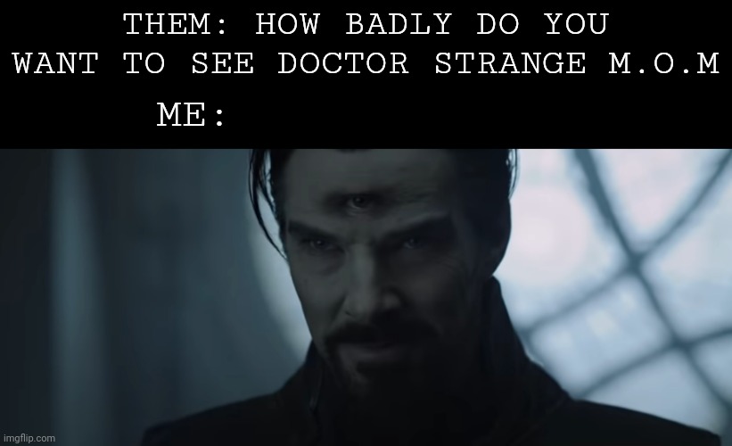 Wanda vision | THEM: HOW BADLY DO YOU WANT TO SEE DOCTOR STRANGE M.O.M; ME: | image tagged in doctor strange | made w/ Imgflip meme maker