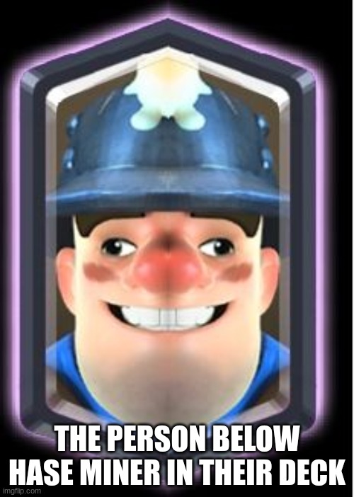 THE PERSON BELOW HASE MINER IN THEIR DECK | made w/ Imgflip meme maker