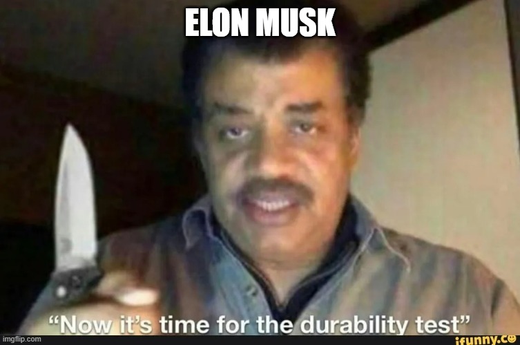 now its time for the durability test | ELON MUSK | image tagged in now its time for the durability test | made w/ Imgflip meme maker