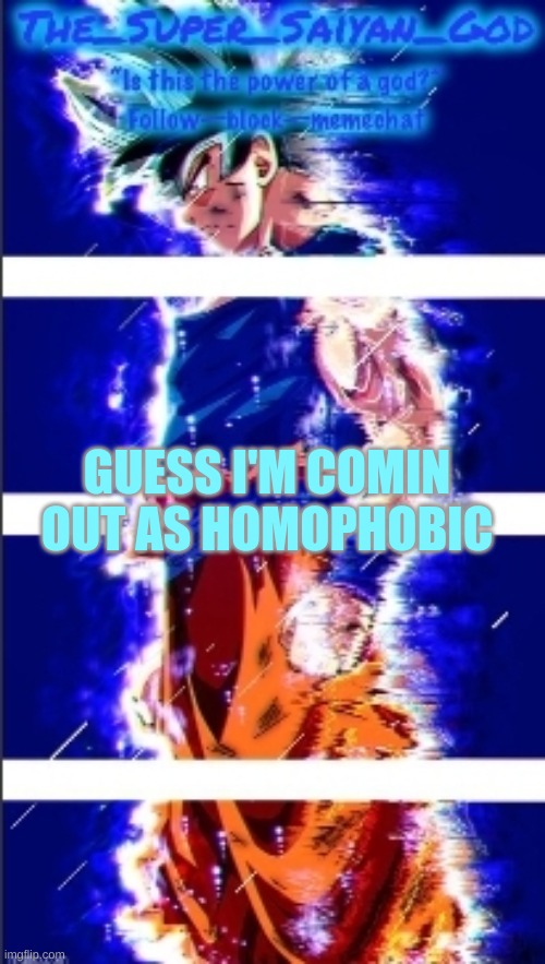 AND THAT IS,ULTRA INSTINCT!! | GUESS I'M COMIN OUT AS HOMOPHOBIC | image tagged in and that is ultra instinct | made w/ Imgflip meme maker