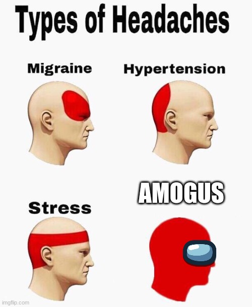 BIG BRAIN | AMOGUS | image tagged in headaches | made w/ Imgflip meme maker