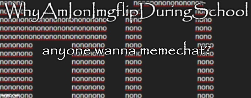 e | anyone wanna memechat? | image tagged in better announcement template whyamionimgflipduringschool | made w/ Imgflip meme maker