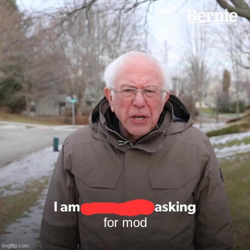 Please? | for mod | image tagged in memes,bernie i am once again asking for your support | made w/ Imgflip meme maker