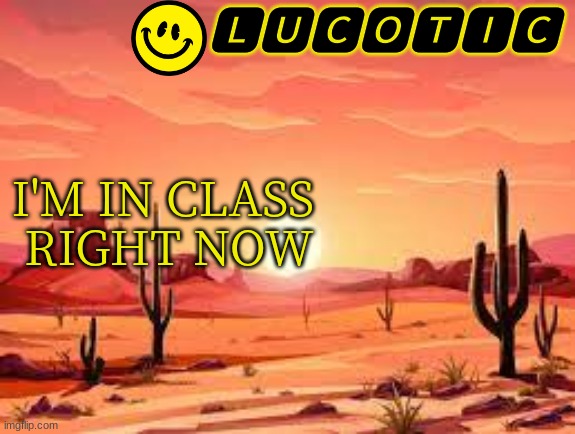 oof | I'M IN CLASS 
RIGHT NOW | image tagged in lucotic announcment template 3 | made w/ Imgflip meme maker