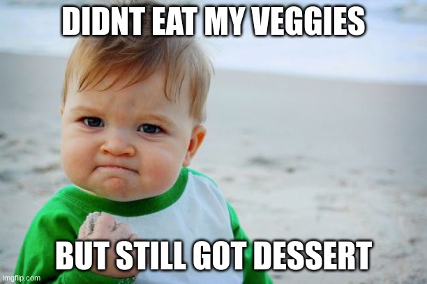 Success Kid Original | DIDNT EAT MY VEGGIES; BUT STILL GOT DESSERT | image tagged in memes,success kid original | made w/ Imgflip meme maker