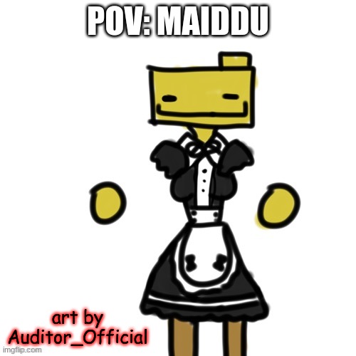 Joke RP | POV: MAIDDU; art by Auditor_Official | image tagged in maiddu | made w/ Imgflip meme maker