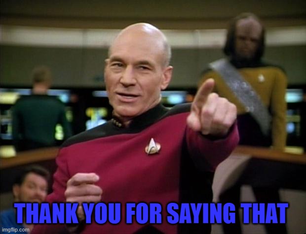 Picard | THANK YOU FOR SAYING THAT | image tagged in picard | made w/ Imgflip meme maker