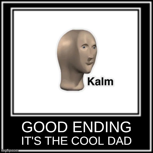 GOOD ENDING IT'S THE COOL DAD | made w/ Imgflip meme maker