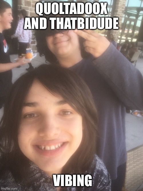 (that_bi_dude: lol i see chainy  walking in the background. that was fun ngl) | QUOLTADOOX AND THATBIDUDE; VIBING | made w/ Imgflip meme maker