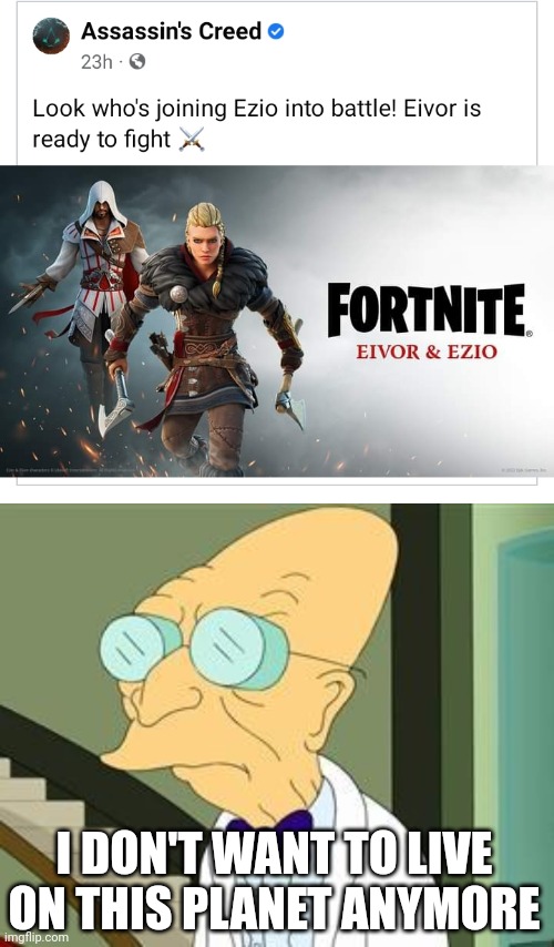 CAN SOMEONE PLEASE STOP FORTNITE? | I DON'T WANT TO LIVE ON THIS PLANET ANYMORE | image tagged in i don't want to live on this planet anymore,assassins creed,fortnite,video games,assassin's creed | made w/ Imgflip meme maker