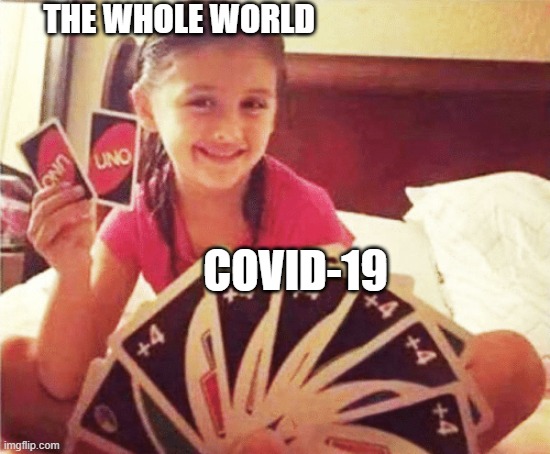 2020 meme again | THE WHOLE WORLD; COVID-19 | image tagged in girl with two uno cards | made w/ Imgflip meme maker