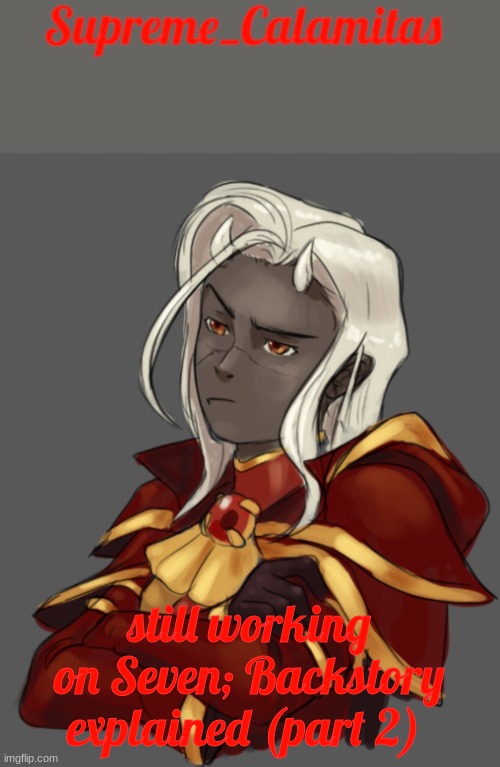 also, I changed this to a 4 part story | still working on Seven; Backstory explained (part 2) | image tagged in supreme_calamitas announcement template | made w/ Imgflip meme maker