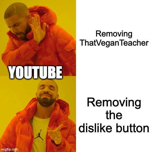 meme title | Removing ThatVeganTeacher; YOUTUBE; Removing the dislike button | image tagged in memes,drake hotline bling | made w/ Imgflip meme maker