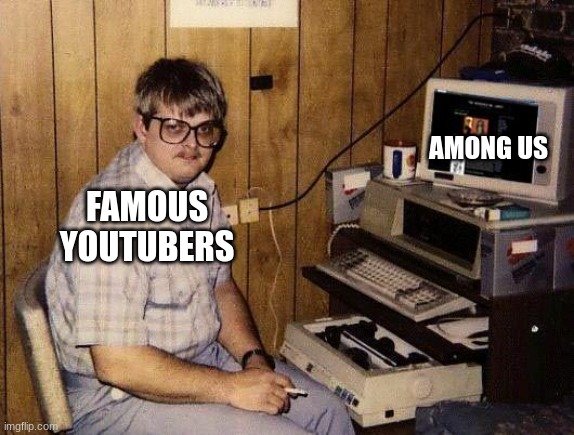gaming | AMONG US; FAMOUS YOUTUBERS | image tagged in computer nerd | made w/ Imgflip meme maker