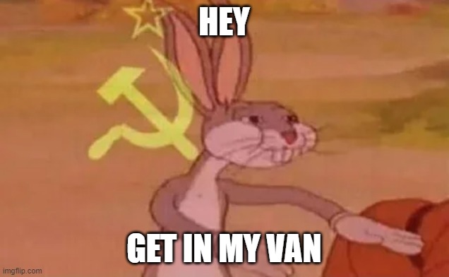 bug bunny | HEY; GET IN MY VAN | image tagged in bugs bunny communist | made w/ Imgflip meme maker
