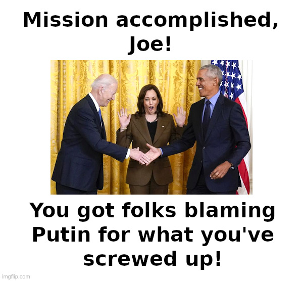 Mission accomplished, Joe! | image tagged in joe biden,kamala harris,barack obama,mission accomplished,blame,vladimir putin | made w/ Imgflip meme maker