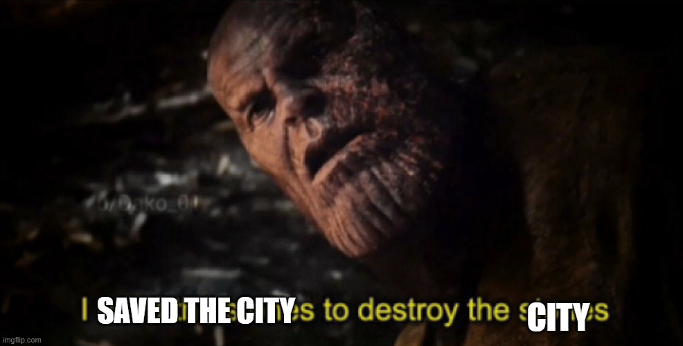 I used the stones to destroy the stones | SAVED THE CITY CITY | image tagged in i used the stones to destroy the stones | made w/ Imgflip meme maker