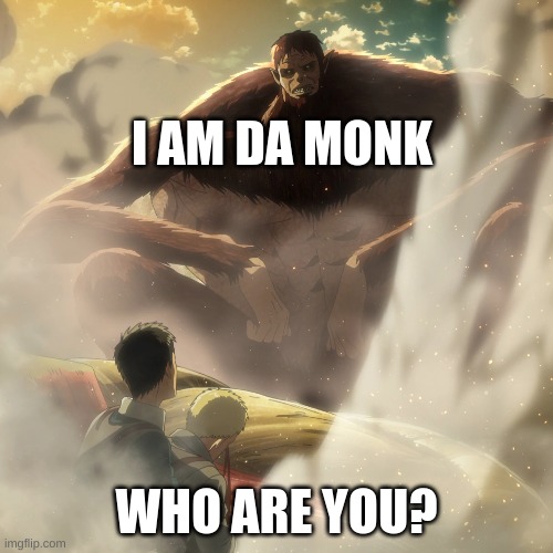 I AM DA MONK; WHO ARE YOU? | image tagged in attack on titan | made w/ Imgflip meme maker