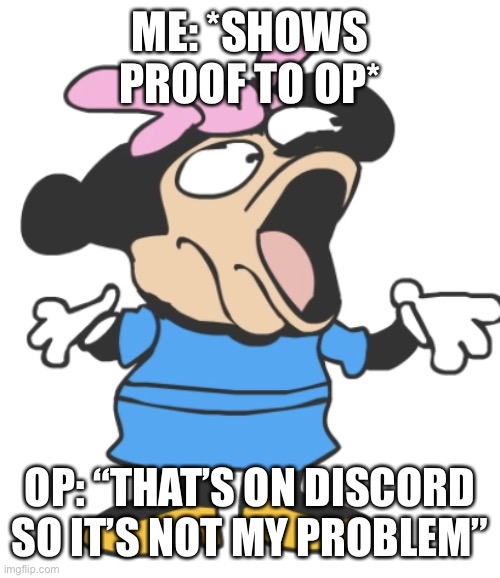 mommy pog | ME: *SHOWS PROOF TO OP*; OP: “THAT’S ON DISCORD SO IT’S NOT MY PROBLEM” | image tagged in mommy pog | made w/ Imgflip meme maker