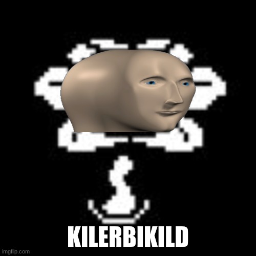 Flowey | KILERBIKILD | image tagged in flowey | made w/ Imgflip meme maker