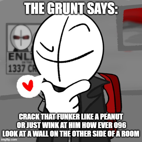 THE GRUNT SAYS: CRACK THAT FUNKER LIKE A PEANUT  OR JUST WINK AT HIM HOW EVER 096 LOOK AT A WALL ON THE OTHER SIDE OF A ROOM | made w/ Imgflip meme maker