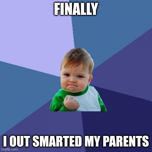 Success Kid | FINALLY; I OUT SMARTED MY PARENTS | image tagged in memes,success kid | made w/ Imgflip meme maker