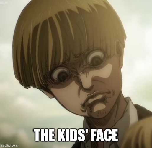 Yelena aot | THE KIDS' FACE | image tagged in yelena aot | made w/ Imgflip meme maker