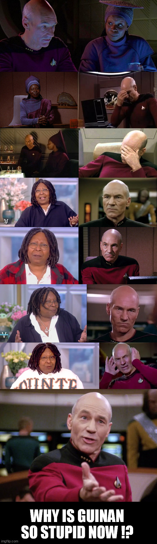 WHY IS GUINAN SO STUPID NOW !? | image tagged in star trek the next generation,guinan,picard wtf and facepalm combined,whoopi goldberg,the view | made w/ Imgflip meme maker