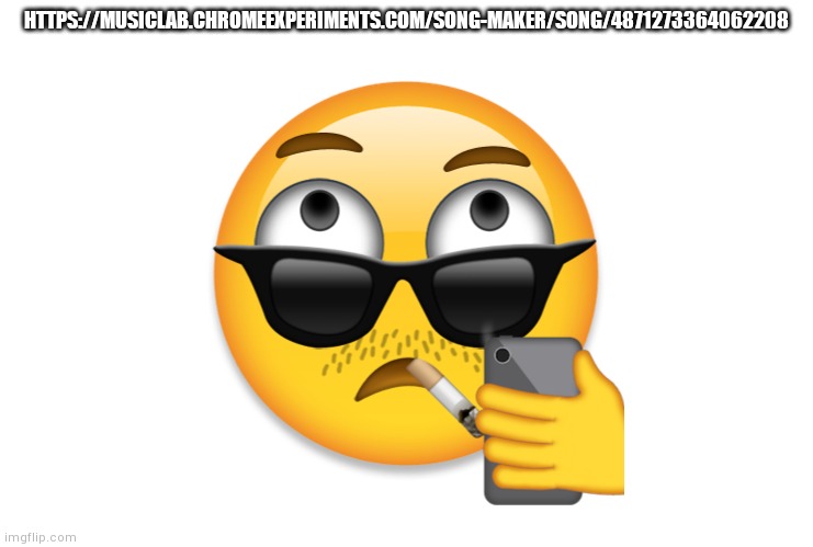 my emoji | HTTPS://MUSICLAB.CHROMEEXPERIMENTS.COM/SONG-MAKER/SONG/4871273364062208 | image tagged in my emoji | made w/ Imgflip meme maker