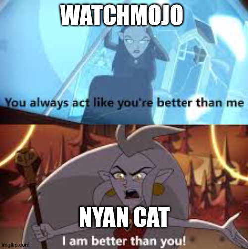 I am better than you The Owl House | WATCHMOJO; NYAN CAT | image tagged in i am better than you the owl house | made w/ Imgflip meme maker