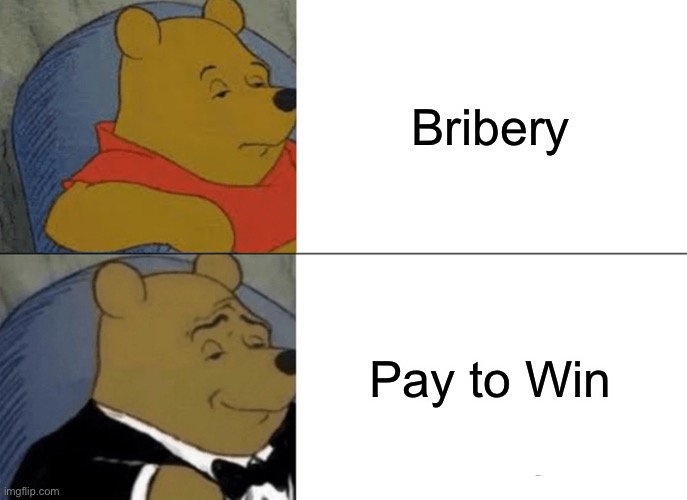 Pay to Win in real life | Bribery; Pay to Win | image tagged in memes,tuxedo winnie the pooh | made w/ Imgflip meme maker