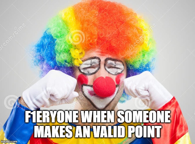 Clown crying | F1ERYONE WHEN SOMEONE MAKES AN VALID POINT | image tagged in clown crying | made w/ Imgflip meme maker