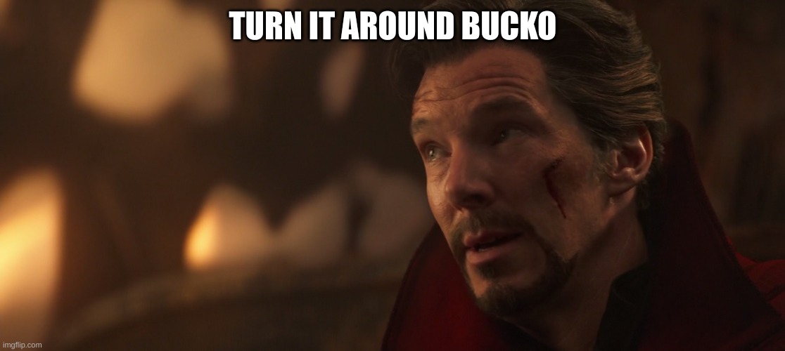 doctor strange no other way | TURN IT AROUND BUCKO | image tagged in doctor strange no other way | made w/ Imgflip meme maker