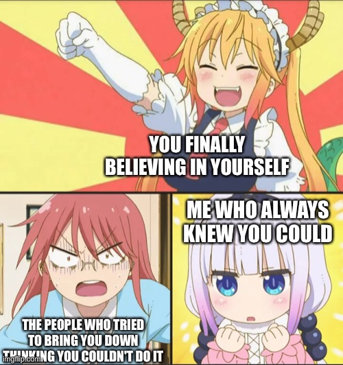 *happy Danny noises* | YOU FINALLY BELIEVING IN YOURSELF; ME WHO ALWAYS KNEW YOU COULD; THE PEOPLE WHO TRIED TO BRING YOU DOWN THINKING YOU COULDN'T DO IT | image tagged in wholesome,anime | made w/ Imgflip meme maker