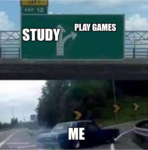 Relatable? | STUDY; PLAY GAMES; ME | image tagged in car memes,relatable | made w/ Imgflip meme maker