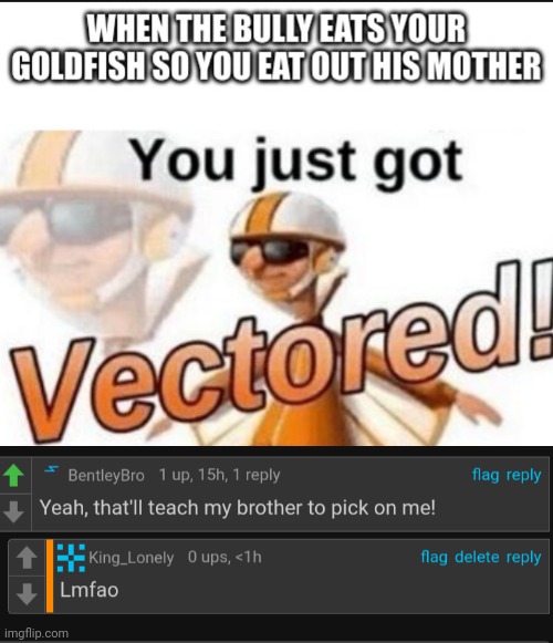 Incest | image tagged in you just got vectored,bully,cursedcomments | made w/ Imgflip meme maker