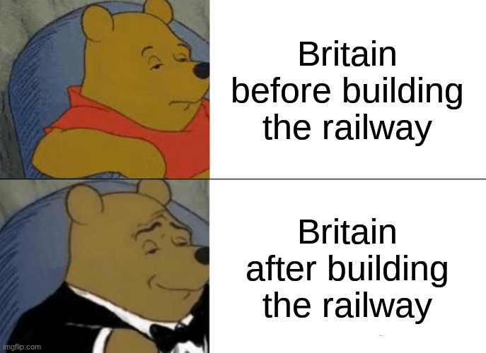 confederation | Britain before building the railway; Britain after building the railway | image tagged in memes,tuxedo winnie the pooh | made w/ Imgflip meme maker
