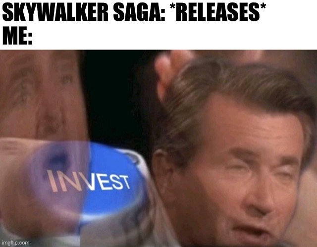 Invest | SKYWALKER SAGA: *RELEASES* 
ME: | image tagged in invest,memes,star wars,funny,funny memes | made w/ Imgflip meme maker