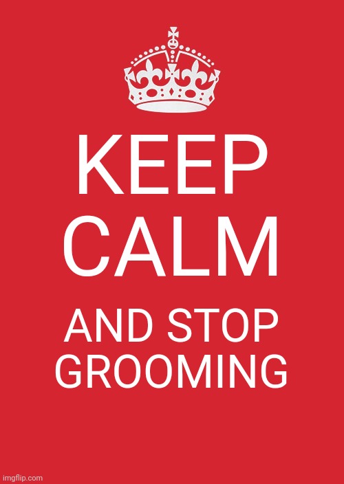 Keep Calm And Carry On Red Meme | KEEP CALM AND STOP GROOMING | image tagged in memes,keep calm and carry on red | made w/ Imgflip meme maker