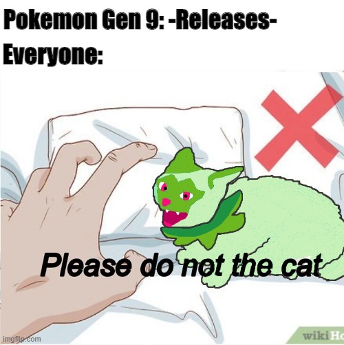 Remember kids, Do not the cat! | Pokemon Gen 9: -Releases-; Everyone: | image tagged in please do not the cat,pokemon,cats | made w/ Imgflip meme maker
