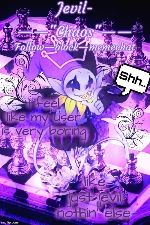 by Doggo | i feel like my user is very boring; like, just jevil, nothin' else- | image tagged in by doggo | made w/ Imgflip meme maker