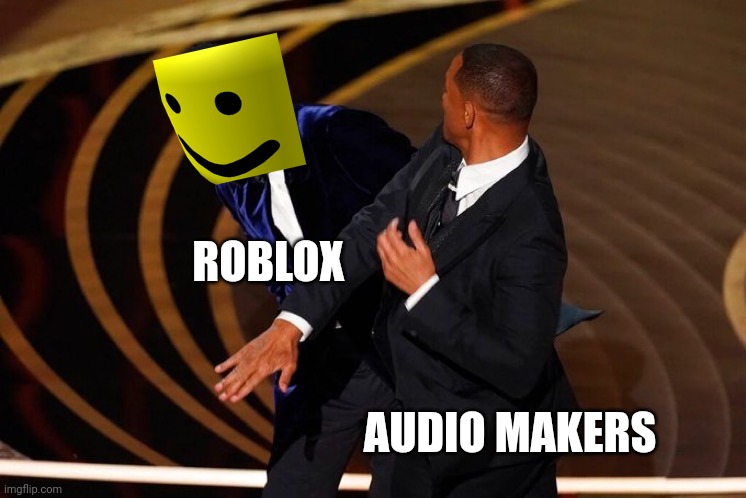 Roblox vs audio makers ?? | ROBLOX; AUDIO MAKERS | image tagged in will smith slap,roblox | made w/ Imgflip meme maker