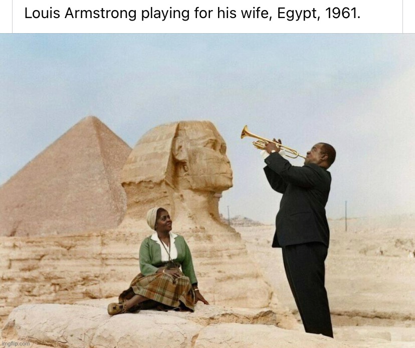 Louis Armstrong in Egypt | image tagged in louis armstrong in egypt | made w/ Imgflip meme maker