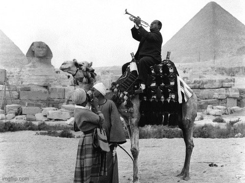 Louis Armstrong in Egypt | image tagged in louis armstrong in egypt | made w/ Imgflip meme maker