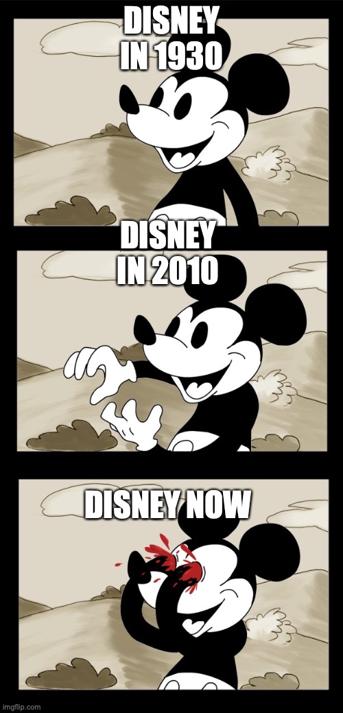 Disney right now | DISNEY IN 1930; DISNEY IN 2010; DISNEY NOW | image tagged in mickey mouse unsee | made w/ Imgflip meme maker