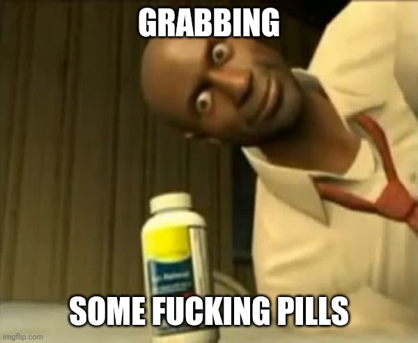 Louis Pills | GRABBING; SOME FUCKING PILLS | image tagged in louis pills,left 4 dead | made w/ Imgflip meme maker